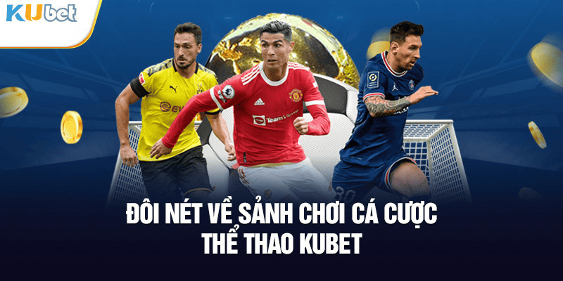 Ưu điểm nổi trội của Kubet trước khi hướng dẫn đăng ký